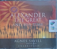 Alexander The Great and His Time written by Agnes Savill performed by Nadia May on Audio CD (Unabridged)